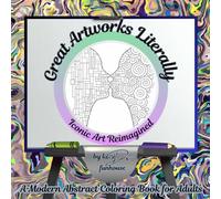 Great Artworks Literally: Iconic Art Reimagined: A Modern Abstract Coloring Book for Adults & Teens