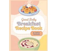Great Baby Breakfast Recipe Book: The Baby Breakfast Cookbook with 292 Versatile Dishes