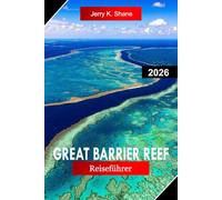 GREAT BARRIER REEF REISEFÜHRER 2026: Entdecken Sie Australien mit Korallenriffen, Schnorcheln, Tauchen, Meeresleben und tropischen Inseln