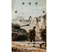 Great Battles of World War II's European Theater for Kids: Heroes, Hardships, and the Battles That Changed the War (Kids Discovering America)