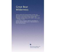 Great Bear Wilderness: Hearing before the Subcommittee on Parks and Recreation of the Committee on Energy and Natural Resources, United States Senate, ... on S. 3429 ... H.R. 13972 ... October 5, 1978