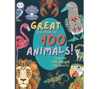 Great big book of 100 animals: mindful coloring for adults: Adult coloring book of animals with creative patterns for relaxation and relief