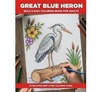 Great Blue Heron Coloring Book for Adults and Seniors: The Life Story of the Great Blue Heron in 50 Bold and Easy Coloring Pages with a Fascinating Fact on Every Page (Birds)