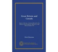Great Britain and Canada: Topics of the day. A lecture delivered at the Théatre national français, Montreal, on the 20th of October 1901