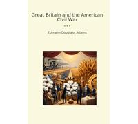 Great Britain and the American Civil War (Classic Books)