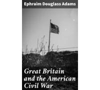 Great Britain And The American Civil War (ebook)