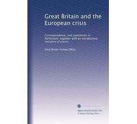 Great Britain and the European crisis: Correspondence, and statements in Parliament, together with an introductory narrative of events
