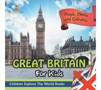 Great Britain For Kids: People, Places and Cultures - Children Explore The World Books