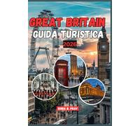 GREAT BRITAIN GUIDA TURISTICA 2026: Scopri lo spirito della Great britain: un viaggio nel 2026 attraverso paesaggi selvaggi, storia vivente e avventure locali indimenticabili