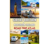 Great Britain & Northern Ireland Road Trip 2025-2026: Plan the Perfect Journey with Maps, Road Trip Itineraries, Local Highlights, and Must-See Landmarks from Cornwall to the Causeway Coast