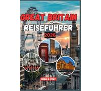 GREAT BRITAIN REISEFÜHRER 2026: Entdecken Sie den Geist Great britain: Eine Reise im Jahr 2026 durch wilde Landschaften, lebendige Geschichte und unvergessliche Abenteuer vor Ort