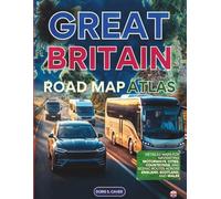 GREAT BRITAIN ROAD MAP ATLAS (Full-Color): NEW EDITION - DETAILED MAPS FOR NAVIGATING MOTORWAYS, CITIES, COUNTRYSIDE, AND SCENIC ROUTES ACROSS ENGLAND, SCOTLAND, AND WALES