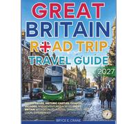 GREAT BRITAIN ROAD TRIP & HISTORY GUIDE 2027 (FULL COLOR): Scenic Drives, Historic Castles, Coastal Villages, and Adventures Across Great Britain with detailed routes, travel tips, & local experiences