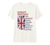 Great Britain - So Great Even Those Who Hate It Won’t Leave Camiseta Premium
