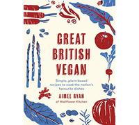 Great British Vegan: Simple, plant-based recipes to cook the nation's favourite dishes