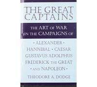 Great captains: The art of war in the campaigns of Alexander, Hannibal, Caesa...