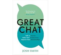 Great Chat: Talk to Anyone. Make New Connections. Improve Your Relationships