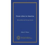 Great cities in America: their problems and their government