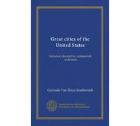 Great cities of the United States: historical, descriptive, commercial, industrial