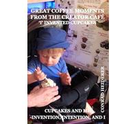 Great Coffee Moments from the Creator Café: I Invented Cupcakes: 1