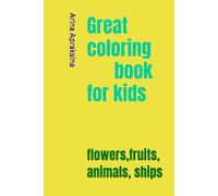 Great coloring book for kids: flowers,fruits, animals, ships