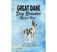 Great Dane Dog Breeder Record Book: Great Dane Puppy Litter Tracking Journal