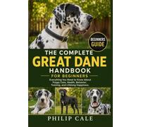 GREAT DANE HANDBOOK FOR BEGINNERS: Everything You Need to Know About Puppy Care, Health, Behavior, Training, and Lifelong Happiness.