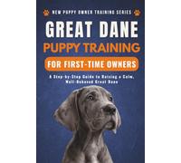 Great Dane Puppy Training for First-Time Owners: A Step-by-Step Guide to Raising a Calm, Well-Behaved Grate Dane (New Puppy Owner Training Series)