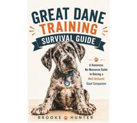 Great Dane Training Survival Guide: How to Survive Puppy Chaos, Raise a Well-Mannered Gentle Giant, and Build a Lifelong Bond Without Losing Your ... of Humor (Dog Training Survival Guide Series)
