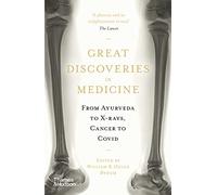 Great Discoveries in Medicine: From Ayurveda to X-rays, Cancer to Covid