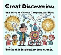 Great Discoveries: The Story of How the Computer Was Born: The book is inspired by true events.