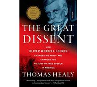 Great Dissent: How Oliver Wendell Holmes Changed His Mind--and Changed the History of Free Speech in America