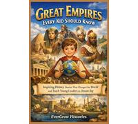 Great Empires Every Kid Should Know: Inspiring History Stories That Changed the World and Teach Young Leaders to Dream Big (EverGrow Histories: Stories That Shape Young Minds)