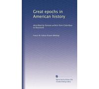 Great epochs in American history: described by famous writers from Columbus to Roosevelt