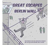 Great Escapes Over the Berlin Wall: True stories of cold war, geopolitical struggles, and the people who overcame them...FOR KIDS!