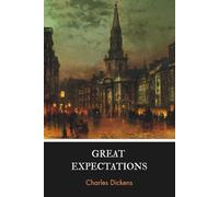Great Expectations: A Timeless Work of Classic Literature and Histrorical Coming-of-Age Fiction from Charles Dickens