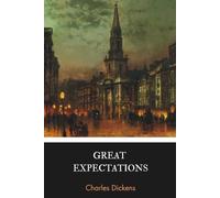 Great Expectations: A Timeless Work of Classic Literature and Histrorical Coming-of-Age Fiction from Charles Dickens