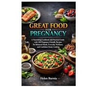 Great Food for Pregnancy: A Nourishing Cookbook and Practical Guide with 100 Pregnancy-Friendly Recipes for Balanced Meals, Everyday Wellness, and Confident Home Cooking