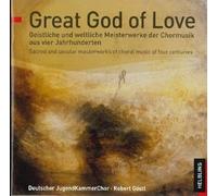 Great God of Love. Audio-CD: Geistliche und weltliche Meisterwerke der Chormusik aus vier Jahrhunderten / Sacred and secular masterworks of choral ... Deutscher JugendKammerChor, Robert Göstl