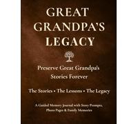 Great Grandpa's Legacy: Preserve Great Grandpa's Stories Forever Through Guided Prompts, Family Memories, Life Lessons, Photo Pages & Letters to Future Generations