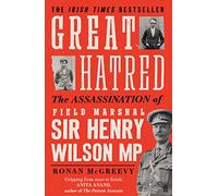 Great Hatred: The Assassination of Field Marshal Sir Henry Wilson MP