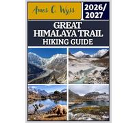 GREAT HIMALAYA TRAIL HIKING GUIDE 2026-2027: A Trekking Guide to Kanchenjunga, Everest, Annapurna, Dolpo & Humla with Routes, Maps, Costs, Permits, and Itineraries for All Experience Levels