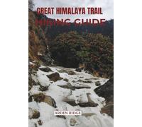 GREAT HIMALAYA TRAIL HIKING GUIDE: The Complete Trekking Companion Across Nepal’s Legendary Route