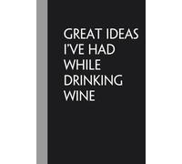 Great Ideas I've Had While Drinking Wine: Notebook with Humor Quote On Cover for Friends, Women, Team, HR, Boss, Staff and Office (Size 6"x9")