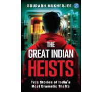 Great Indian Heists,The: True Stories of India's Most Dramatic Thefts | Daring Robberies that left the Nation Shocked | True Crime Stories