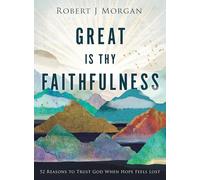 Great Is Thy Faithfulness: 52 Reasons to Trust God When Hope Feels Lost