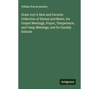 Great Joy! A New and Favorite Collection of Hymns and Music, for Gospel Meetings, Prayer, Temperance, and Camp Meetings, and for Sunday Schools