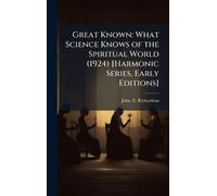 Great Known: What Science Knows of the Spiritual World (1924) [Harmonic Series, Early Editions]
