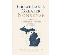 Great Lakes, Greater Nonsense: An Irreverent History of Michigan