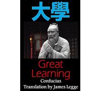 Great Learning: Bilingual Edition, English and Chinese: A Confucian Classic of Ancient Chinese Literature